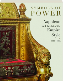 SYMBOLS OF POWER: Napoleon and the Art of the Empire Style 1800-1815