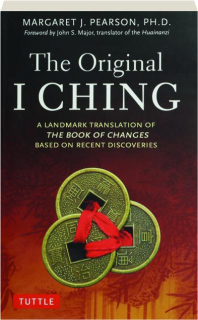 THE ORIGINAL I CHING: A Landmark Translation of <I>The Book of Changes</I> Based on Recent Discoveries