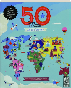 50 MAPS OF THE WORLD: Explore the Globe with 50 Fact-Filled Maps!