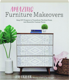 AMAZING FURNITURE MAKEOVERS: Easy DIY Projects to Transform Thrifted Finds into Beautiful Custom Pieces