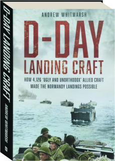 D-DAY LANDING CRAFT: How 4,126 'Ugly and Unorthodox' Allied Craft Made the Normandy Landings Possible