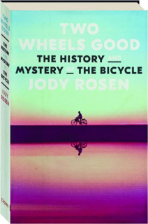 TWO WHEELS GOOD: The History and Mystery of the Bicycle