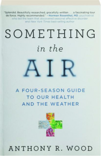 SOMETHING IN THE AIR: A Four-Season Guide to Our Health and the Weather