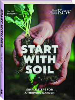 START WITH SOIL: Simple Steps for a Thriving Garden