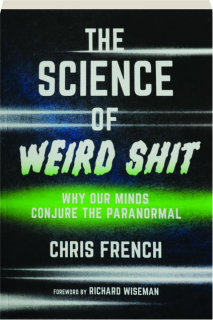 THE SCIENCE OF WEIRD SHIT: Why Our Minds Conjure the Paranormal