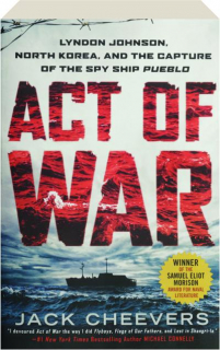 ACT OF WAR: Lyndon Johnson, North Korea, and the Capture of the Spy Ship <I>Pueblo</I>