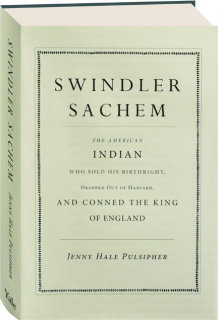 SWINDLER SACHEM: The American Indian Who Sold His Birthright, Dropped Out of Harvard, and Conned the King of England