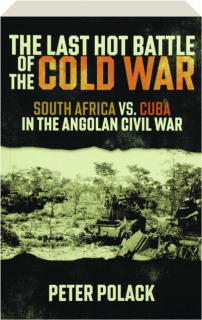 THE LAST HOT BATTLE OF THE COLD WAR: South Africa vs. Cuba in the Angolan Civil War
