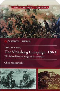 THE VICKSBURG CAMPAIGN, 1863: The Inland Battles, Siege and Surrender--Casemate Illustrated