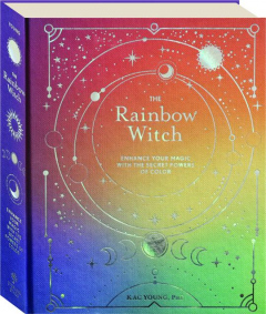 THE RAINBOW WITCH: Enhance Your Magic with the Secret Powers of Color