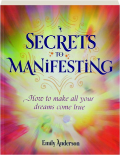 SECRETS TO MANIFESTING: How to Make All Your Dreams Come True