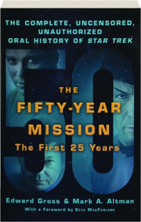 THE FIFTY-YEAR MISSION: The Complete, Uncensored, Unauthorized Oral History of <I>Star Trek</I>