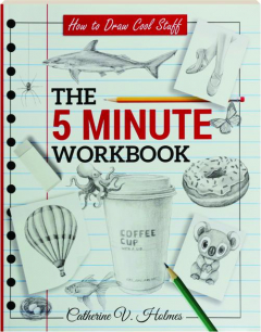 THE 5 MINUTE WORKBOOK: How to Draw Cool Stuff