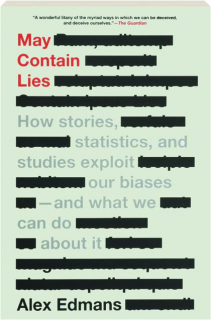 MAY CONTAIN LIES: How Stories, Statistics, and Studies Exploit Our Biases--And What We Can Do about It