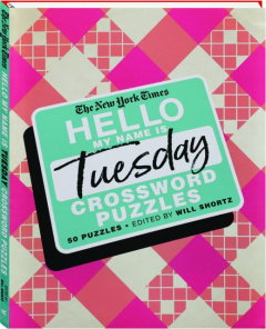 <I>THE NEW YORK TIMES</I> HELLO, MY NAME IS TUESDAY CROSSWORD PUZZLES