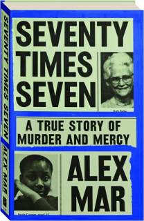 SEVENTY TIMES SEVEN: A True Story of Murder and Mercy