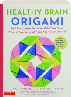 HEALTHY BRAIN ORIGAMI: Fold Decorative Paper Models That Boost Mental Acumen and Keep Your Brain Active!