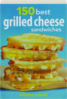 150 BEST GRILLED CHEESE SANDWICHES