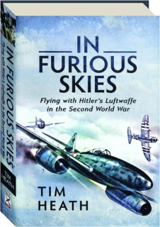 IN FURIOUS SKIES: Flying with Hitler's Luftwaffe in the Second World War