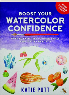 BOOST YOUR WATERCOLOR CONFIDENCE: Over 60 Exercises to Build Skills and Ignite Creativity