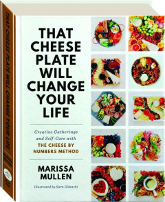 THAT CHEESE PLATE WILL CHANGE YOUR LIFE: Creative Gatherings and Self-Care with the Cheese by Numbers Method