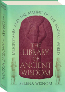 THE LIBRARY OF ANCIENT WISDOM: Mesopotamia and the Making of the Modern World