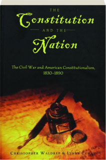 THE CONSTITUTION AND THE NATION: The Civil War and American Constitutionalism, 1830-1890