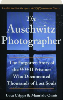 THE AUSCHWITZ PHOTOGRAPHER: The Forgotten Story of the WWII Prisoner Who Documented Thousands of Lost Souls