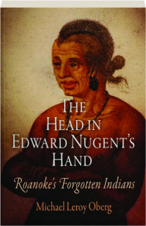 THE HEAD IN EDWARD NUGENT'S HAND: Roanoke's Forgotten Indians