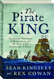 THE PIRATE KING: The Strange Adventures of Henry Avery and the Birth of the Golden age of Piracy