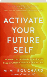 ACTIVATE YOUR FUTURE SELF: The Secret of Effortlessly Becoming the Happiest, Healthiest and Wealthiest You