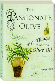 THE PASSIONATE OLIVE: 101 Things to Do With Olive Oil