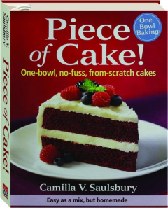 PIECE OF CAKE! One-Bowl, No-Fuss, From-Scratch Cakes