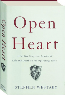 OPEN HEART: A Cardiac Surgeon's Stories of Life and Death on the Operating Table