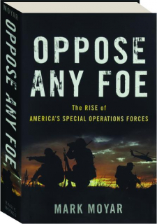 OPPOSE ANY FOE: The Rise of America's Special Operations Forces