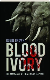 BLOOD IVORY: The Massacre of the African Elephant