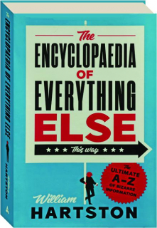 THE ENCYCLOPAEDIA OF EVERYTHING ELSE: The Ultimate A-Z of Bizarre Information
