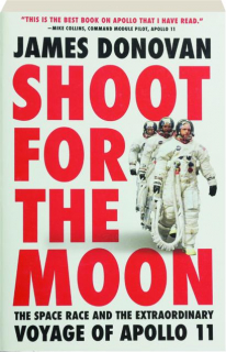 SHOOT FOR THE MOON: The Space Race and the Extraordinary Voyage of Apollo 11