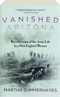 VANISHED ARIZONA: Recollections of the Army Life by a New England Woman