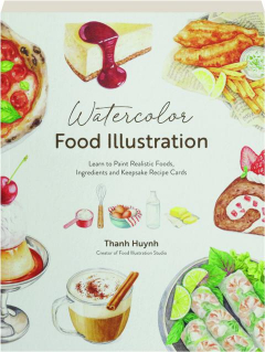 WATERCOLOR FOOD ILLUSTRATION: Learn to Paint Realistic Foods, Ingredients and Keepsake Recipe Cards