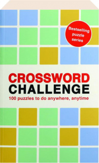 CROSSWORD CHALLENGE: 100 Puzzles to Do Anywhere, Anytime