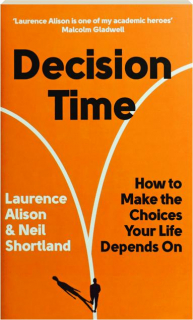 DECISION TIME: How to Make the Choices Your Life Depends On