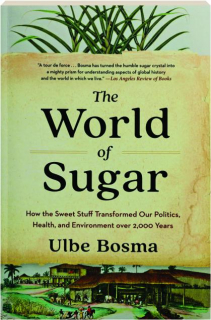 THE WORLD OF SUGAR: How the Sweet Stuff Transformed Our Politics, Health, and Environment over 2,000 Years