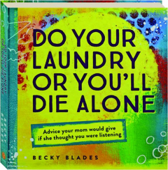DO YOUR LAUNDRY OR YOU'LL DIE ALONE: Advice Your Mom Would Give If She Thought You Were Listening