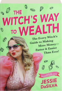 THE WITCH'S WAY TO WEALTH: The Every Witch's Guide to Making More Money--Faster & Easier Than Ever!