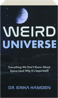 WEIRD UNIVERSE: Everything We Don't Know About Space (and Why It's Important)