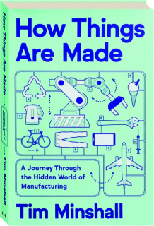 HOW THINGS ARE MADE: A Journey Through the Hidden World of Manufacturing