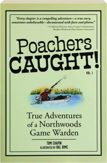 POACHERS CAUGHT! VOL. 1, SECOND EDITION: True Adventures of a Northwoods Game Warden