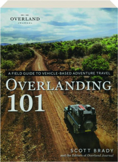 OVERLANDING 101: A Field Guide to Vehicle-Based Adventure Travel