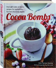 COCOA BOMBS: Over 40 Make-at-Home Recipes for Explosively Fun Hot Chocolate Drinks